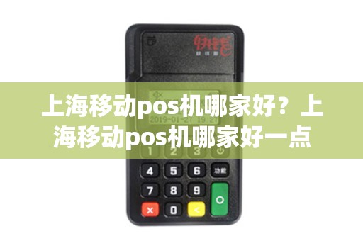 上海移动pos机哪家好?上海移动pos机哪家好一点 上海移动pos机哪家好?上海移动pos机哪家好一点