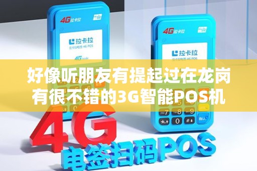 好像听朋友有提起过在龙岗有很不错的3G智能POS机,POS机办理公司...