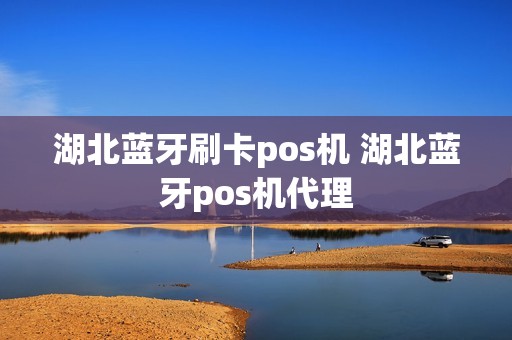 湖北蓝牙刷卡pos机 湖北蓝牙pos机代理 湖北蓝牙刷卡pos机 湖北蓝牙pos机代理