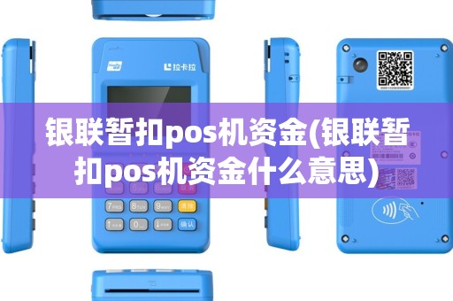 银联暂扣pos机资金(银联暂扣pos机资金什么意思)