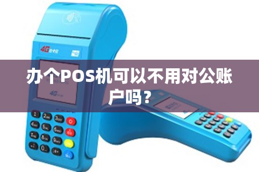 办个POS机可以不用对公账户吗？