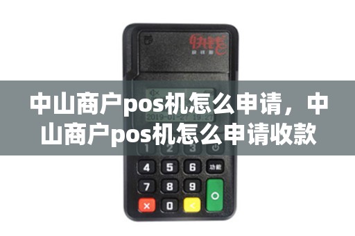 中山商户pos机怎么申请，中山商户pos机怎么申请收款码