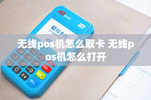 无线pos机怎么取卡 无线pos机怎么打开