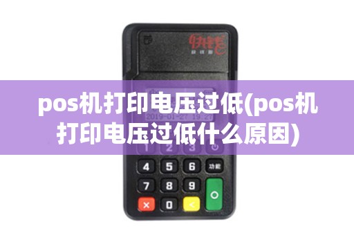 pos机打印电压过低(pos机打印电压过低什么原因) pos机打印电压过低(pos机打印电压过低什么原因)