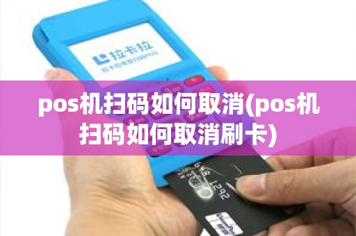 pos机扫码如何取消(pos机扫码如何取消刷卡)