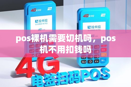 pos裸机需要切机吗,pos机不用扣钱吗 pos裸机需要切机吗,pos机不用扣钱吗