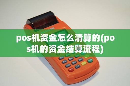 pos机资金怎么清算的(pos机的资金结算流程)