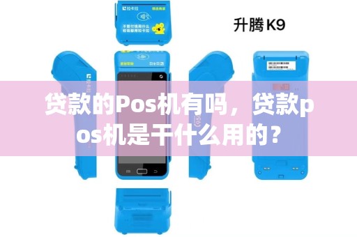 贷款的Pos机有吗,贷款pos机是干什么用的? 贷款的Pos机有吗,贷款pos机是干什么用的?