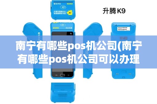 南宁有哪些pos机公司(南宁有哪些pos机公司可以办理)