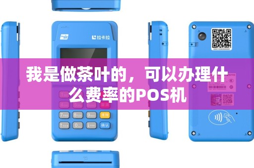 我是做茶叶的，可以办理什么费率的POS机