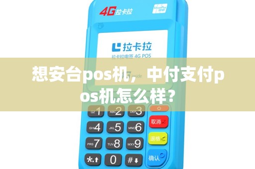 想安台pos机，中付支付pos机怎么样？