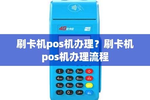 刷卡机pos机办理？刷卡机pos机办理流程