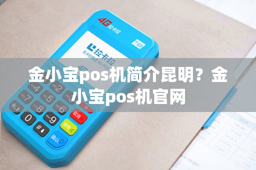 金小宝pos机简介昆明？金小宝pos机官网