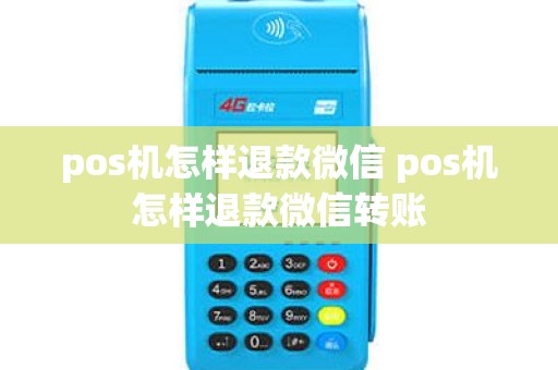 pos机怎样退款微信 pos机怎样退款微信转账
