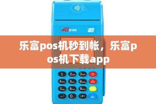 乐富pos机秒到帐,乐富pos机下载app 乐富pos机秒到帐,乐富pos机下载app