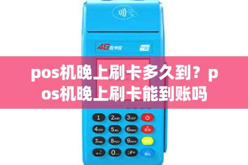 pos机晚上刷卡多久到?pos机晚上刷卡能到账吗 pos机晚上刷卡多久到?pos机晚上刷卡能到账吗