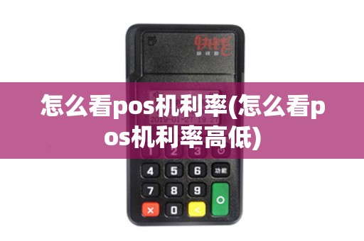 怎么看pos机利率(怎么看pos机利率高低) 怎么看pos机利率(怎么看pos机利率高低)