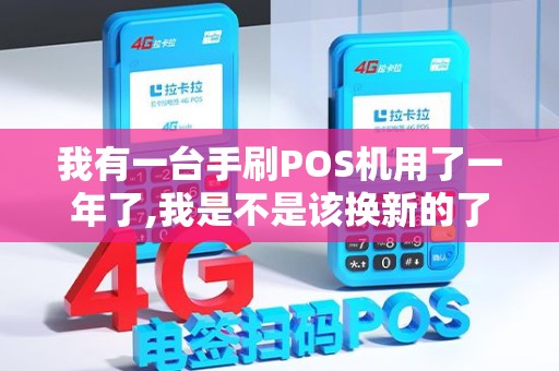 我有一台手刷POS机用了一年了,我是不是该换新的了