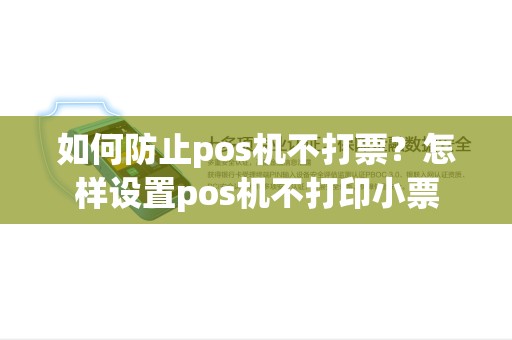 如何防止pos机不打票?怎样设置pos机不打印小票 如何防止pos机不打票?怎样设置pos机不打印小票