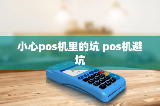 小心pos机里的坑 pos机避坑