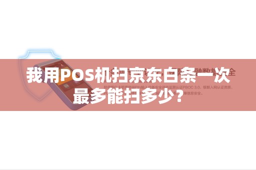 我用POS机扫京东白条一次最多能扫多少？