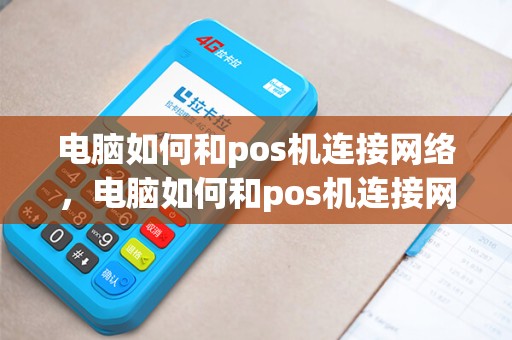 电脑如何和pos机连接网络，电脑如何和pos机连接网络设置