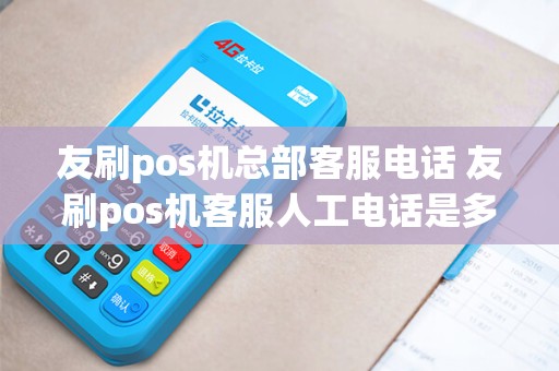友刷pos机总部客服电话 友刷pos机客服人工电话是多少