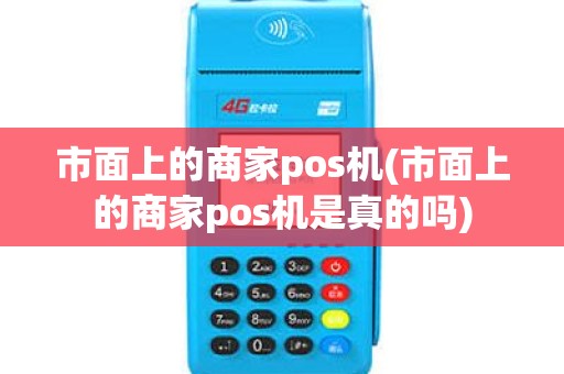 市面上的商家pos机(市面上的商家pos机是真的吗)