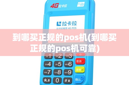到哪买正规的pos机(到哪买正规的pos机可靠)