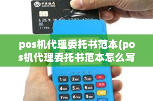 pos机代理委托书范本(pos机代理委托书范本怎么写)