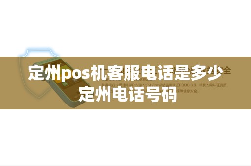 定州pos机客服电话是多少 定州电话号码 定州pos机客服电话是多少 定州电话号码