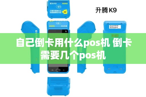 自己倒卡用什么pos机 倒卡需要几个pos机 自己倒卡用什么pos机 倒卡需要几个pos机