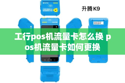工行pos机流量卡怎么换 pos机流量卡如何更换