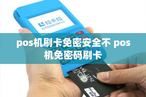 pos机刷卡免密安全不 pos机免密码刷卡