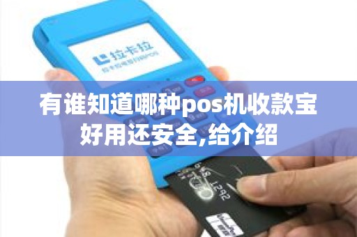 有谁知道哪种pos机收款宝好用还安全,给介绍