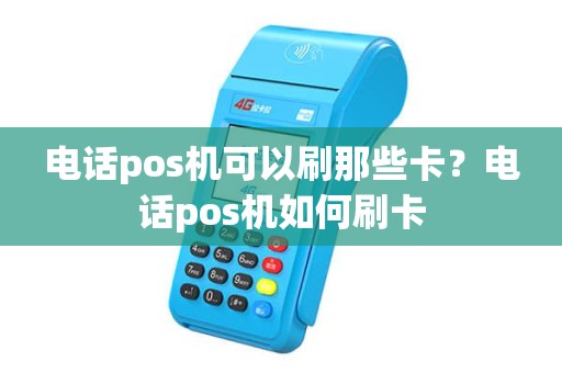 电话pos机可以刷那些卡？电话pos机如何刷卡