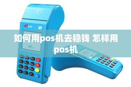 如何用pos机去稳钱 怎样用pos机