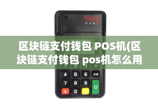 区块链支付钱包 POS机(区块链支付钱包 pos机怎么用)