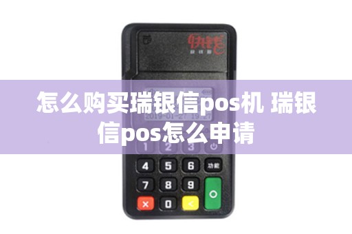 怎么购买瑞银信pos机 瑞银信pos怎么申请