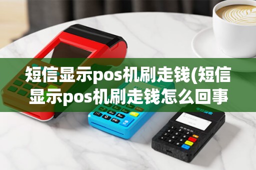 短信显示pos机刷走钱(短信显示pos机刷走钱怎么回事)