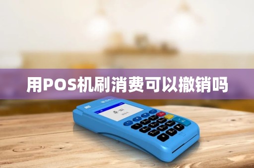 用POS机刷消费可以撤销吗