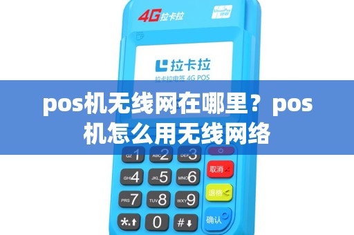pos机无线网在哪里?pos机怎么用无线网络 pos机无线网在哪里?pos机怎么用无线网络