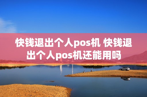 快钱退出个人pos机 快钱退出个人pos机还能用吗