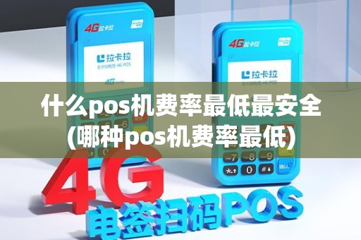什么pos机费率最低最安全(哪种pos机费率最低) 什么pos机费率最低最安全(哪种pos机费率最低)