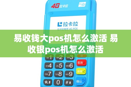 易收钱大pos机怎么激活 易收银pos机怎么激活 易收钱大pos机怎么激活 易收银pos机怎么激活