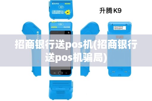 招商银行送pos机(招商银行送pos机骗局) 招商银行送pos机(招商银行送pos机骗局)