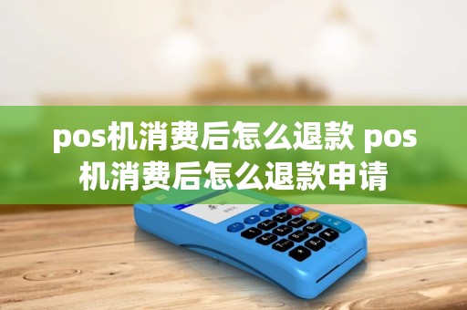 pos机消费后怎么退款 pos机消费后怎么退款申请