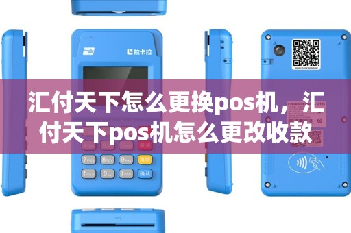 汇付天下怎么更换pos机，汇付天下pos机怎么更改收款账户