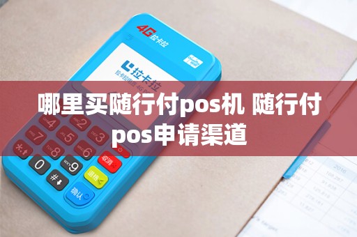 哪里买随行付pos机 随行付pos申请渠道