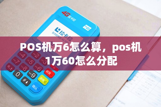 POS机万6怎么算，pos机1万60怎么分配